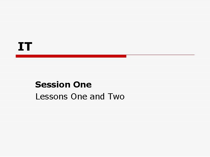 IT Session One Lessons One and Two 