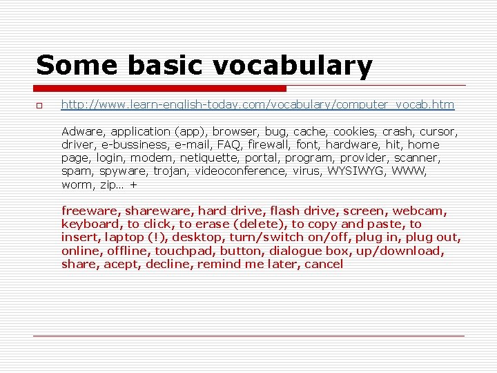 Some basic vocabulary o http: //www. learn-english-today. com/vocabulary/computer_vocab. htm Adware, application (app), browser, bug,