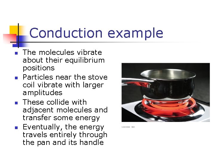 Conduction example n n The molecules vibrate about their equilibrium positions Particles near the Conduction example n n The molecules vibrate about their equilibrium positions Particles near the
