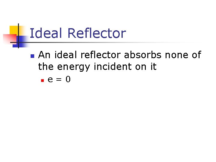 Ideal Reflector n An ideal reflector absorbs none of the energy incident on it Ideal Reflector n An ideal reflector absorbs none of the energy incident on it