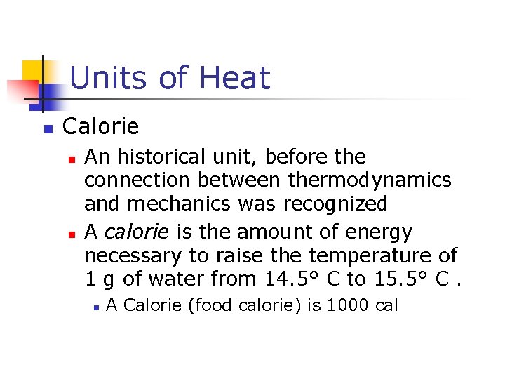 Units of Heat n Calorie n n An historical unit, before the connection between Units of Heat n Calorie n n An historical unit, before the connection between