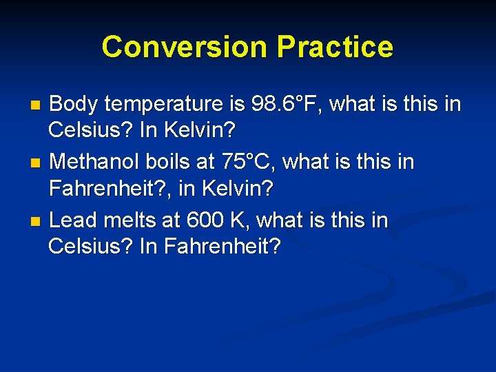 Conversion Practice Body temperature is 98. 6°F, what is this in Celsius? In Kelvin?