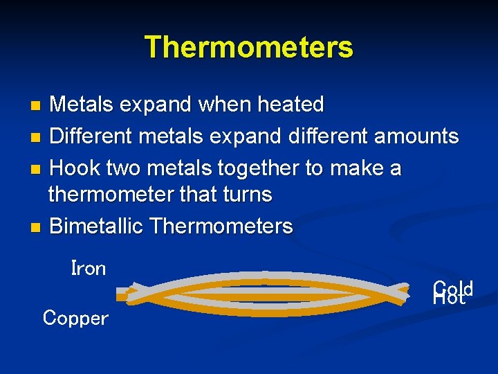 Thermometers Metals expand when heated n Different metals expand different amounts n Hook two