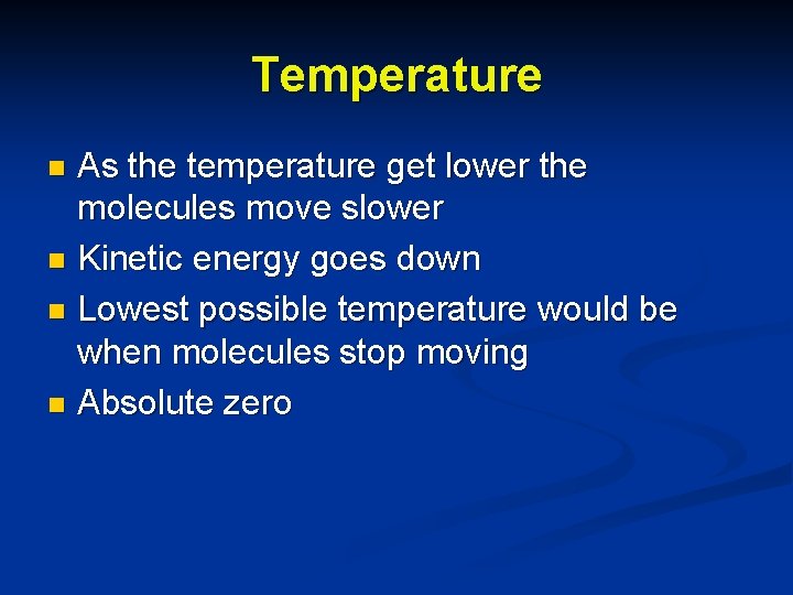Temperature As the temperature get lower the molecules move slower n Kinetic energy goes