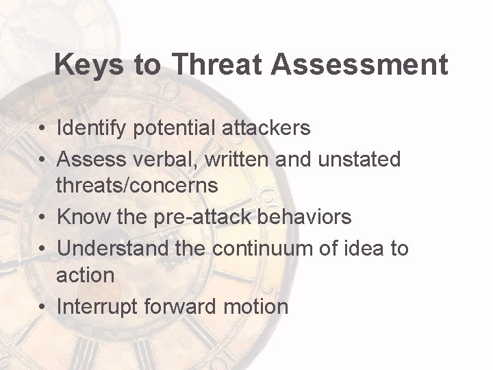 Keys to Threat Assessment • Identify potential attackers • Assess verbal, written and unstated