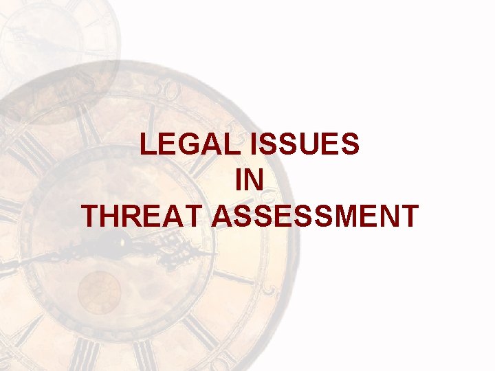 LEGAL ISSUES IN THREAT ASSESSMENT 
