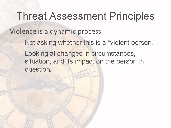 Threat Assessment Principles Violence is a dynamic process – Not asking whether this is