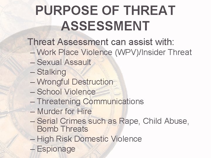 PURPOSE OF THREAT ASSESSMENT Threat Assessment can assist with: – Work Place Violence (WPV)/Insider