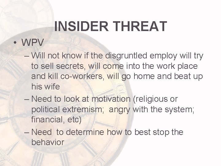 INSIDER THREAT • WPV – Will not know if the disgruntled employ will try