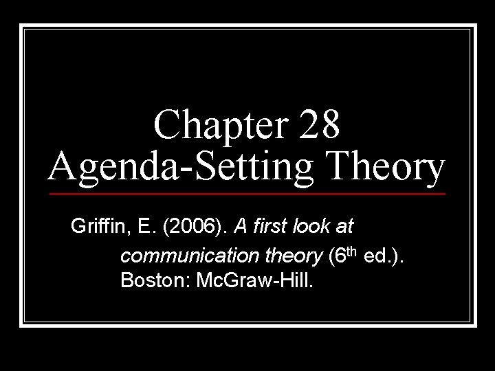 Chapter 28 Agenda-Setting Theory Griffin, E. (2006). A first look at communication theory (6