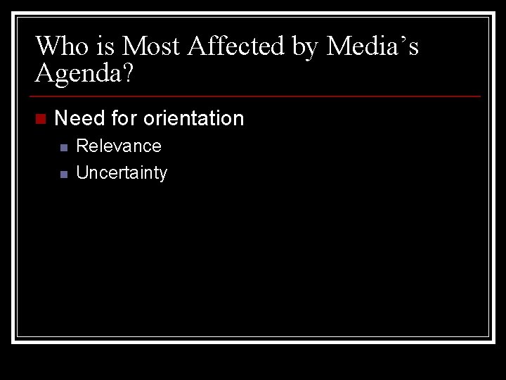 Who is Most Affected by Media’s Agenda? n Need for orientation n n Relevance