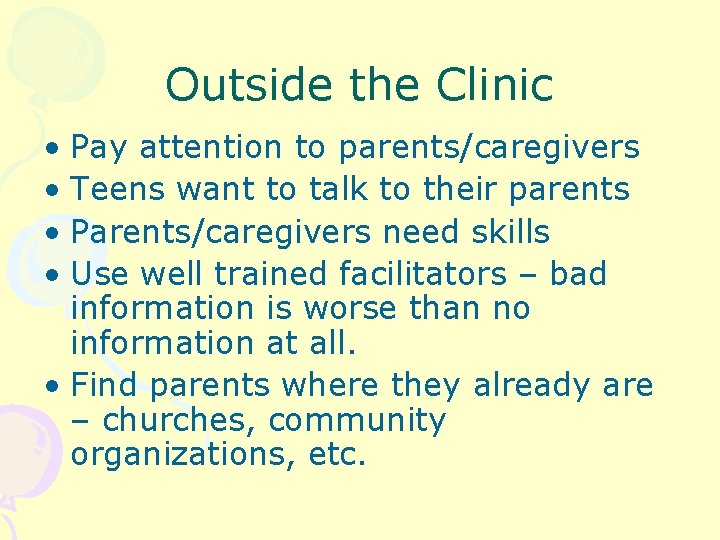 Outside the Clinic • Pay attention to parents/caregivers • Teens want to talk to