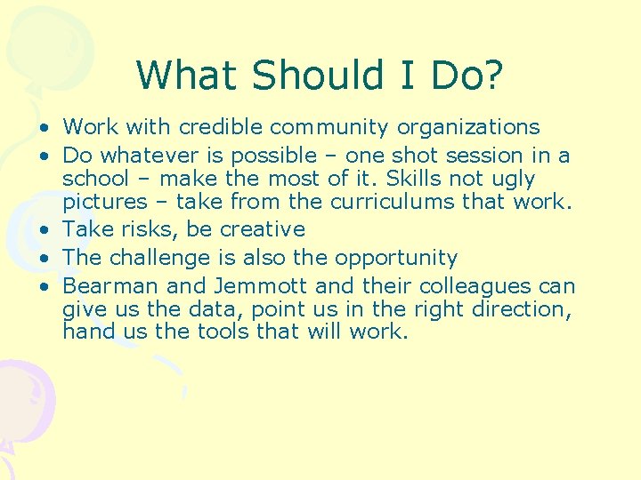 What Should I Do? • Work with credible community organizations • Do whatever is