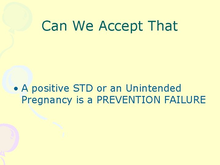 Can We Accept That • A positive STD or an Unintended Pregnancy is a
