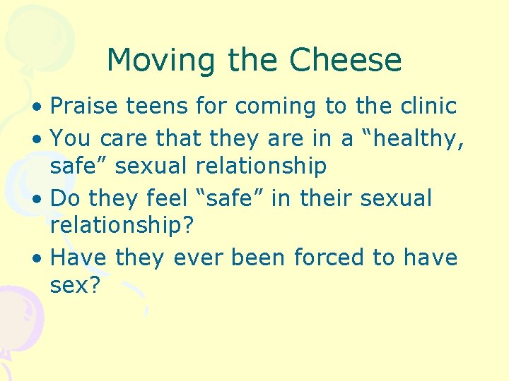Moving the Cheese • Praise teens for coming to the clinic • You care