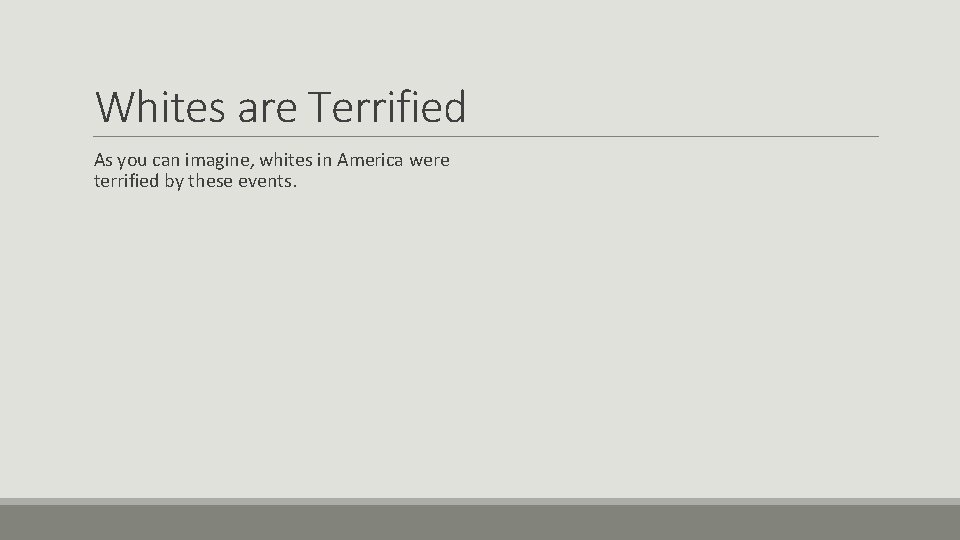 Whites are Terrified As you can imagine, whites in America were terrified by these