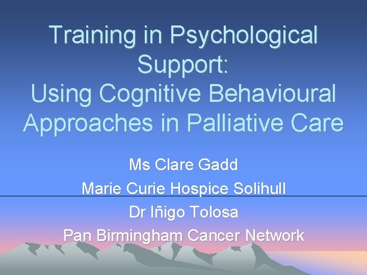 Training in Psychological Support: Using Cognitive Behavioural Approaches in Palliative Care Ms Clare Gadd