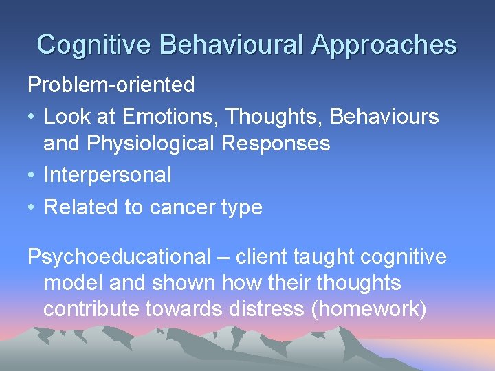 Cognitive Behavioural Approaches Problem-oriented • Look at Emotions, Thoughts, Behaviours and Physiological Responses •