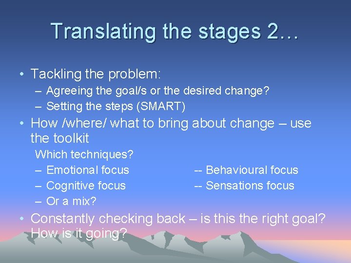 Translating the stages 2… • Tackling the problem: – Agreeing the goal/s or the