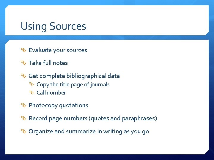 Using Sources Evaluate your sources Take full notes Get complete bibliographical data Copy the