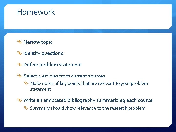 Homework Narrow topic Identify questions Define problem statement Select 4 articles from current sources