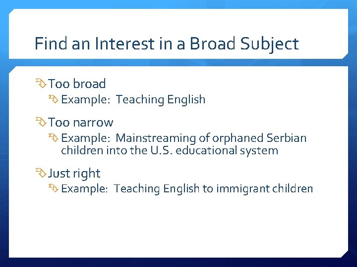 Find an Interest in a Broad Subject Too broad Example: Teaching English Too narrow