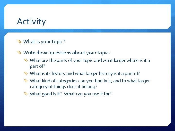 Activity What is your topic? Write down questions about your topic: What are the