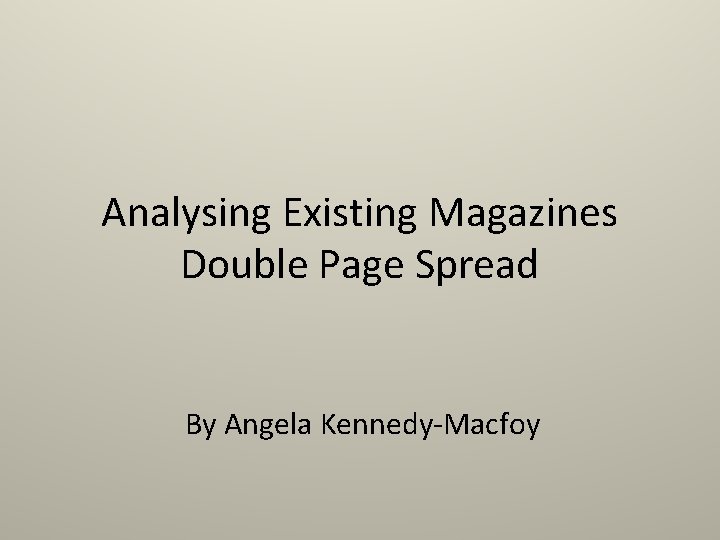 Analysing Existing Magazines Double Page Spread By Angela Kennedy-Macfoy 
