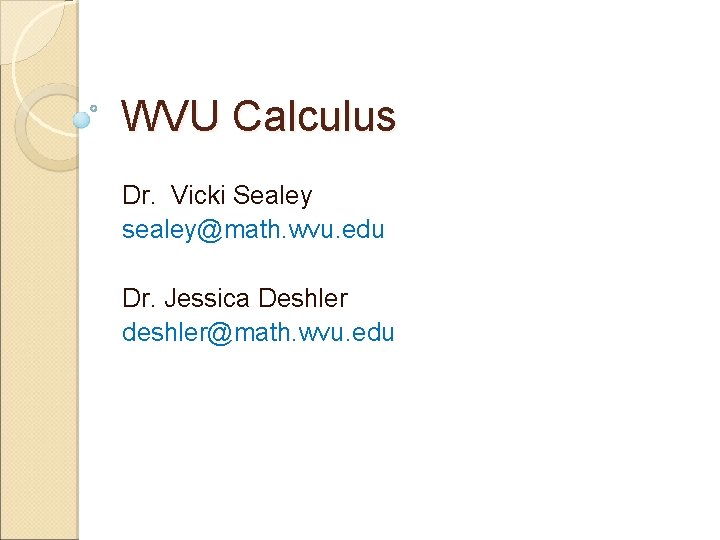 WVU Calculus Dr. Vicki Sealey sealey@math. wvu. edu Dr. Jessica Deshler deshler@math. wvu. edu