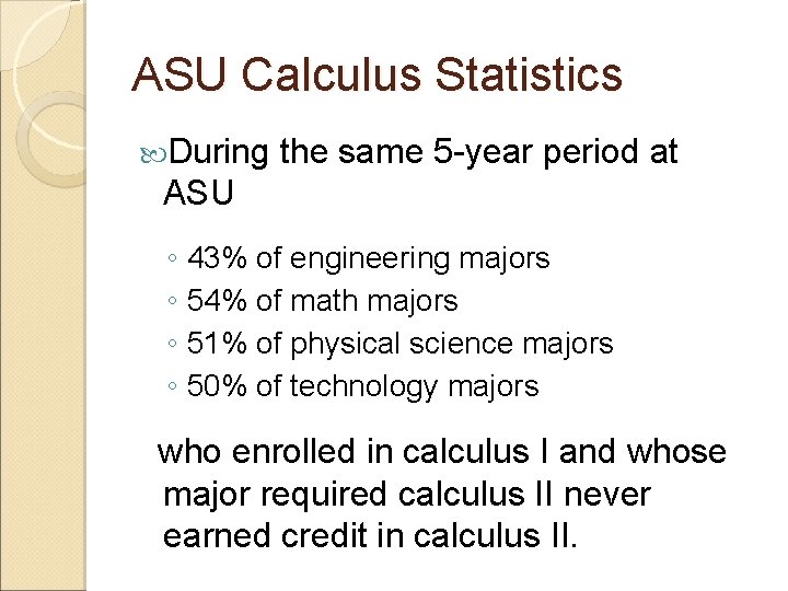 ASU Calculus Statistics During the same 5 -year period at ASU ◦ 43% of