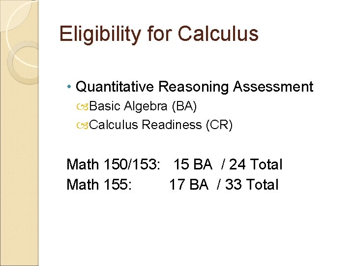 Eligibility for Calculus • Quantitative Reasoning Assessment Basic Algebra (BA) Calculus Readiness (CR) Math