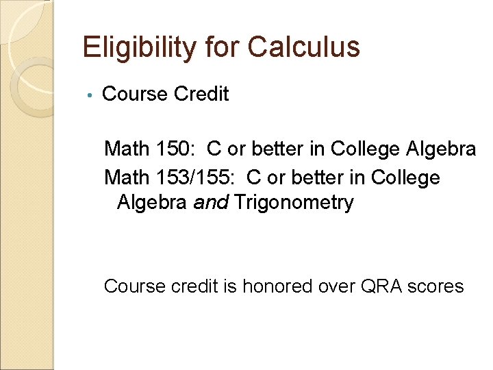 Eligibility for Calculus • Course Credit Math 150: C or better in College Algebra
