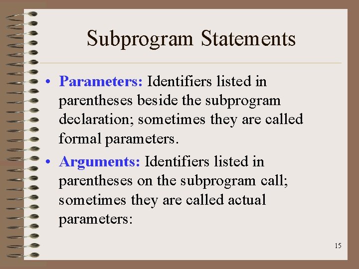 Subprogram Statements • Parameters: Identifiers listed in parentheses beside the subprogram declaration; sometimes they