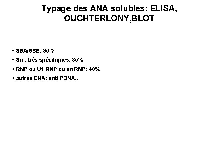 Typage des ANA solubles: ELISA, OUCHTERLONY, BLOT • SSA/SSB: 30 % • Sm: très
