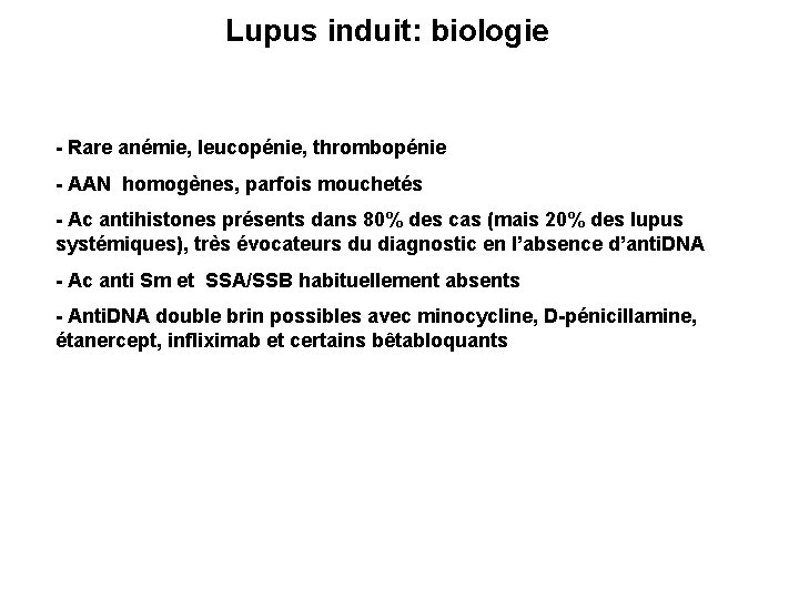 Lupus induit: biologie - Rare anémie, leucopénie, thrombopénie - AAN homogènes, parfois mouchetés -