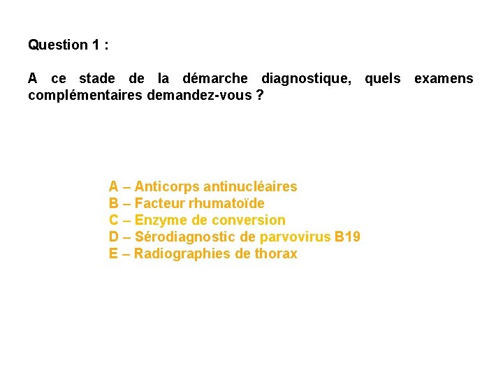 Question 1 : A ce stade de la démarche diagnostique, quels examens complémentaires demandez-vous