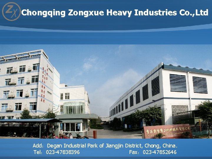 Chongqing Zongxue Heavy Industries Co. , Ltd Add：Degan Industrial Park of Jiangjin District, Chong,