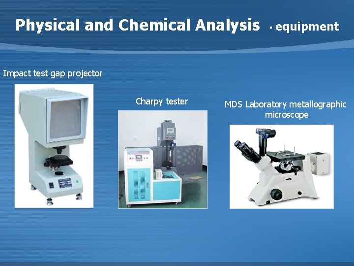 Physical and Chemical Analysis ▪ equipment Impact test gap projector Charpy tester MDS Laboratory