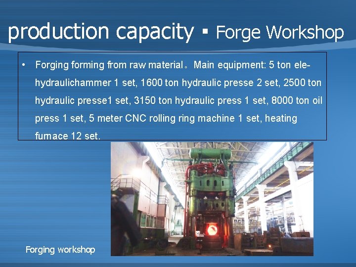 production capacity ▪ Forge Workshop • Forging forming from raw material。Main equipment: 5 ton