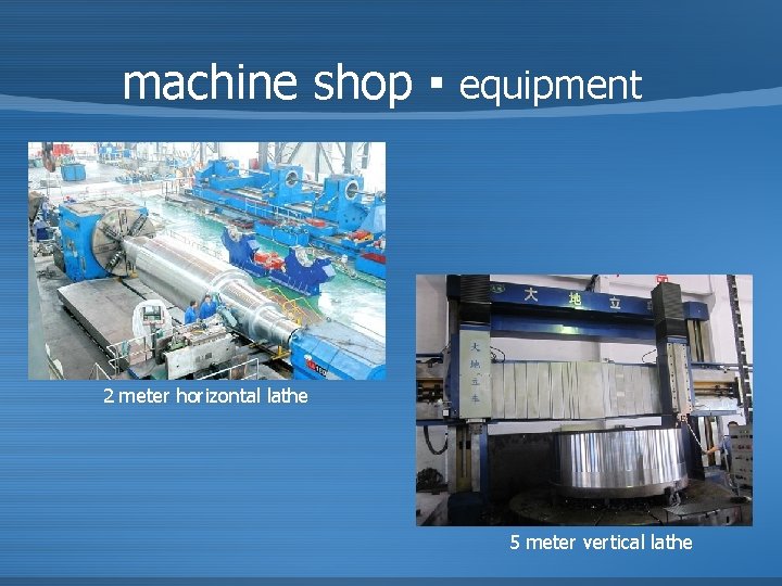 machine shop ▪ equipment 2 meter horizontal lathe 5 meter vertical lathe 