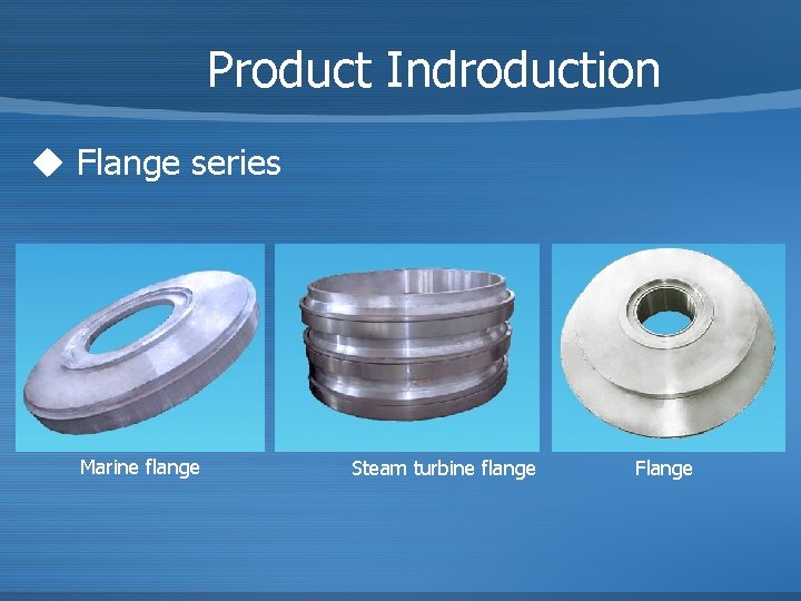 Product Indroduction u Flange series Marine flange Steam turbine flange Flange 