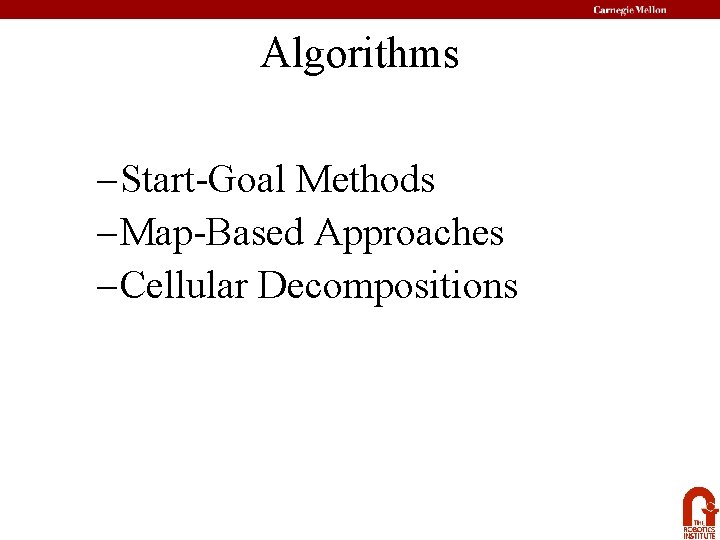 Algorithms – Start-Goal Methods – Map-Based Approaches – Cellular Decompositions 