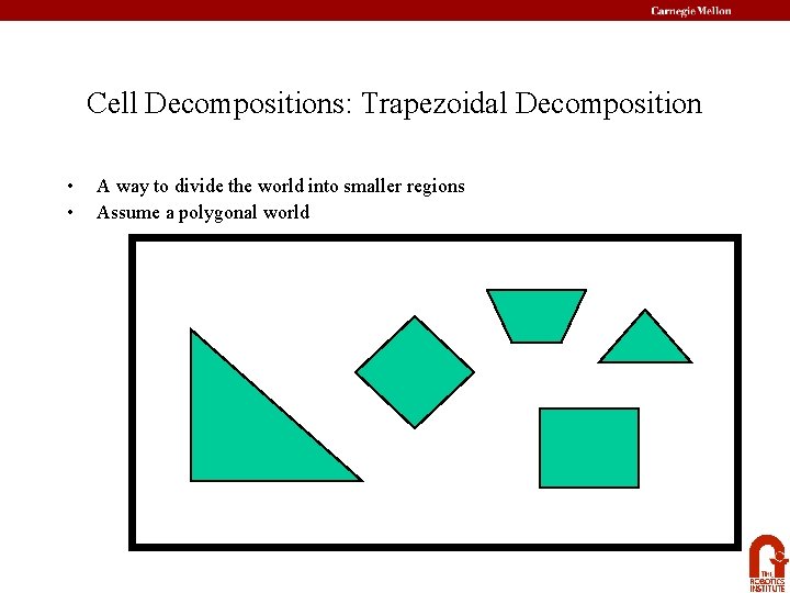 Cell Decompositions: Trapezoidal Decomposition • • A way to divide the world into smaller