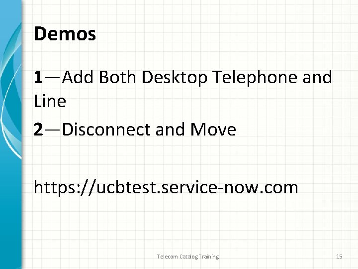 Demos 1—Add Both Desktop Telephone and Line 2—Disconnect and Move https: //ucbtest. service-now. com