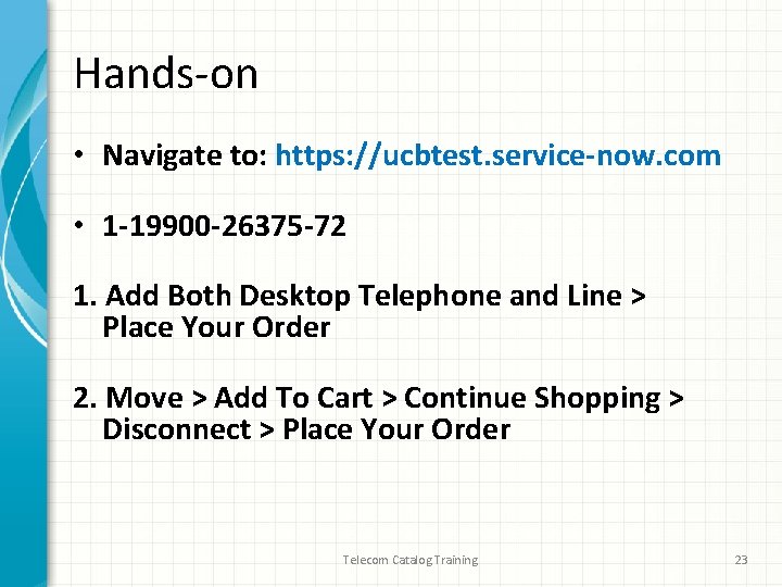 Hands-on • Navigate to: https: //ucbtest. service-now. com • 1 -19900 -26375 -72 1.