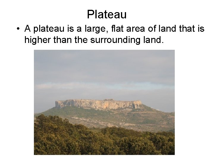 Plateau • A plateau is a large, flat area of land that is higher