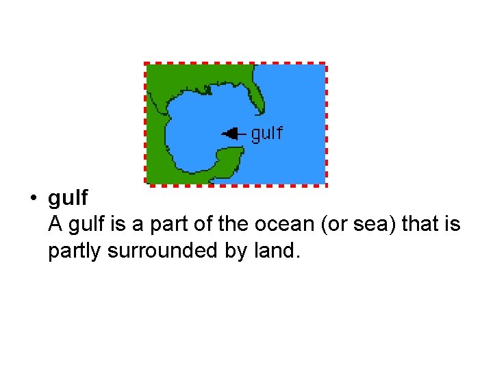  • gulf A gulf is a part of the ocean (or sea) that