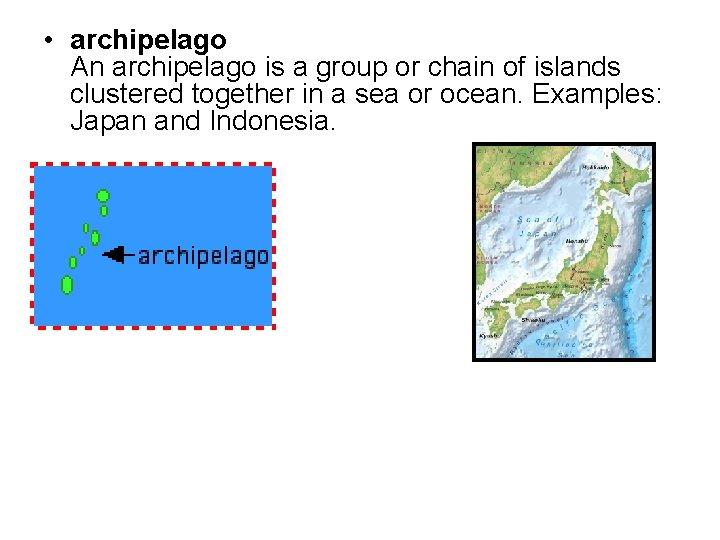  • archipelago An archipelago is a group or chain of islands clustered together