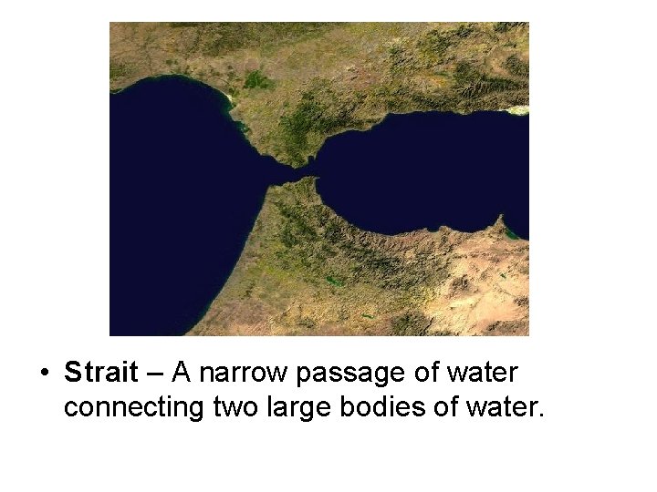  • Strait – A narrow passage of water connecting two large bodies of