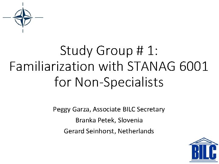 Study Group # 1: Familiarization with STANAG 6001 for Non-Specialists Peggy Garza, Associate BILC